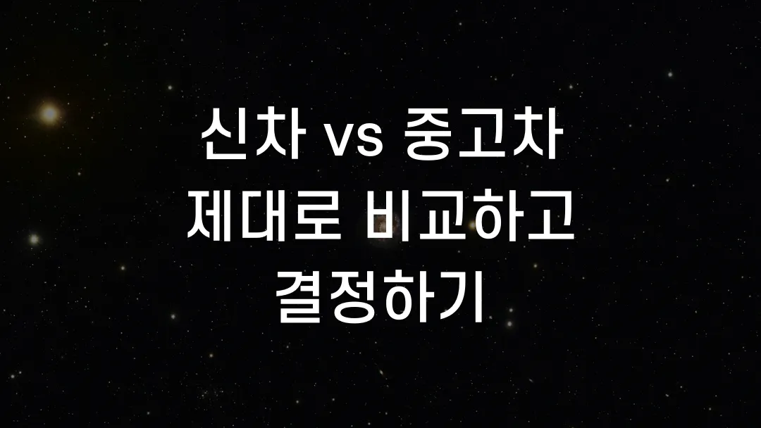 신차 vs 중고차 제대로 비교하고 결정하기