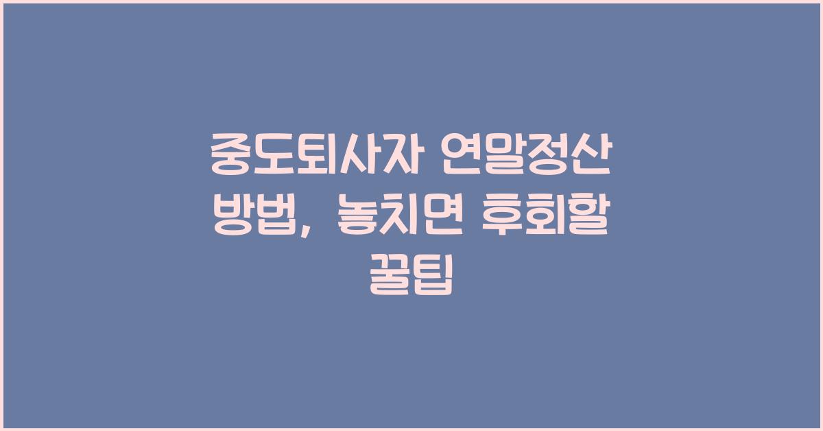 중도퇴사자 연말정산 방법
