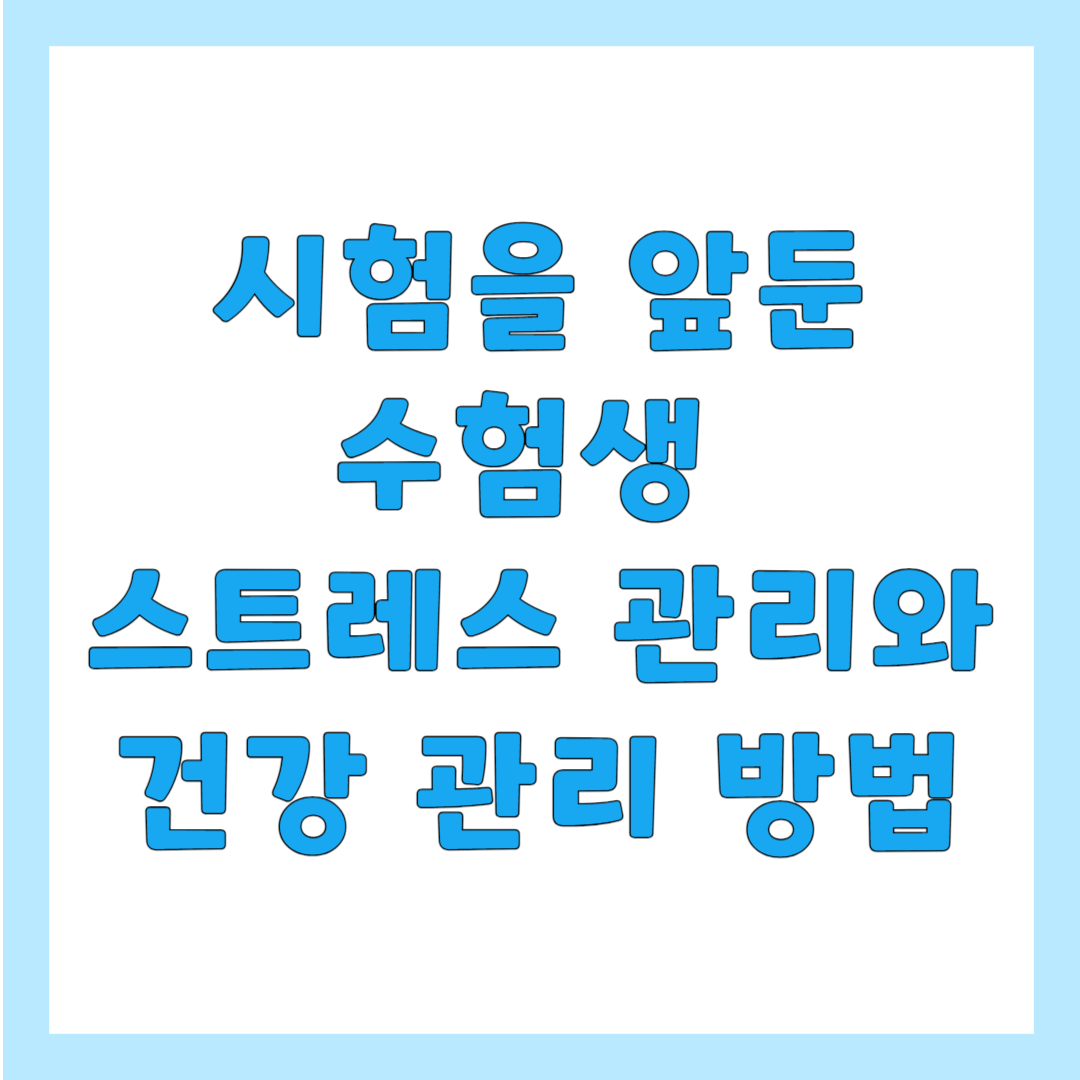 수험생들을 위한 스트레스 관리와 건강 관리 방법