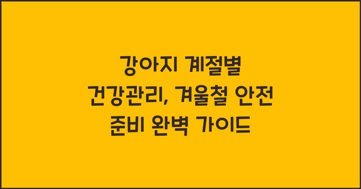 강아지 계절별 건강관리, 반려견 겨울철 준비