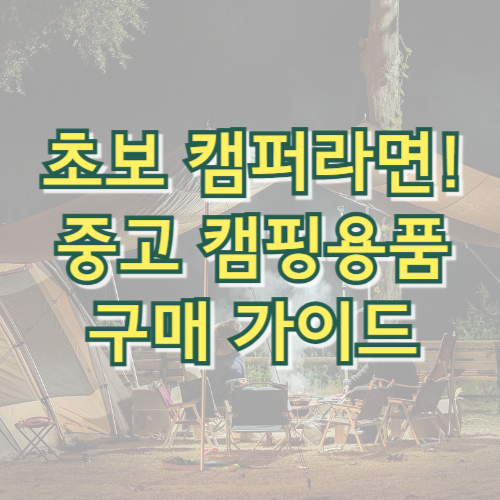 중고 캠핑용품 구매 가이드 ❘ 캠핑 초보를 위한 알뜰 쇼핑 팁!