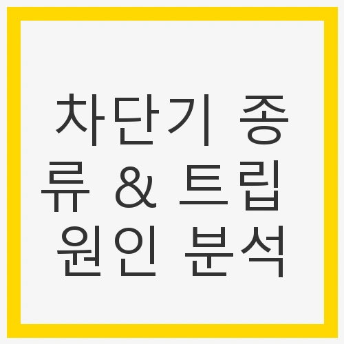 차단기 종류 & 트립 원인 분석