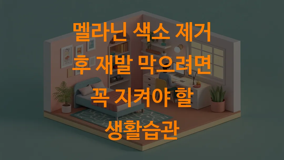 멜라닌 색소 제거 후 재발 막으려면 꼭 지켜야 할 생활습관