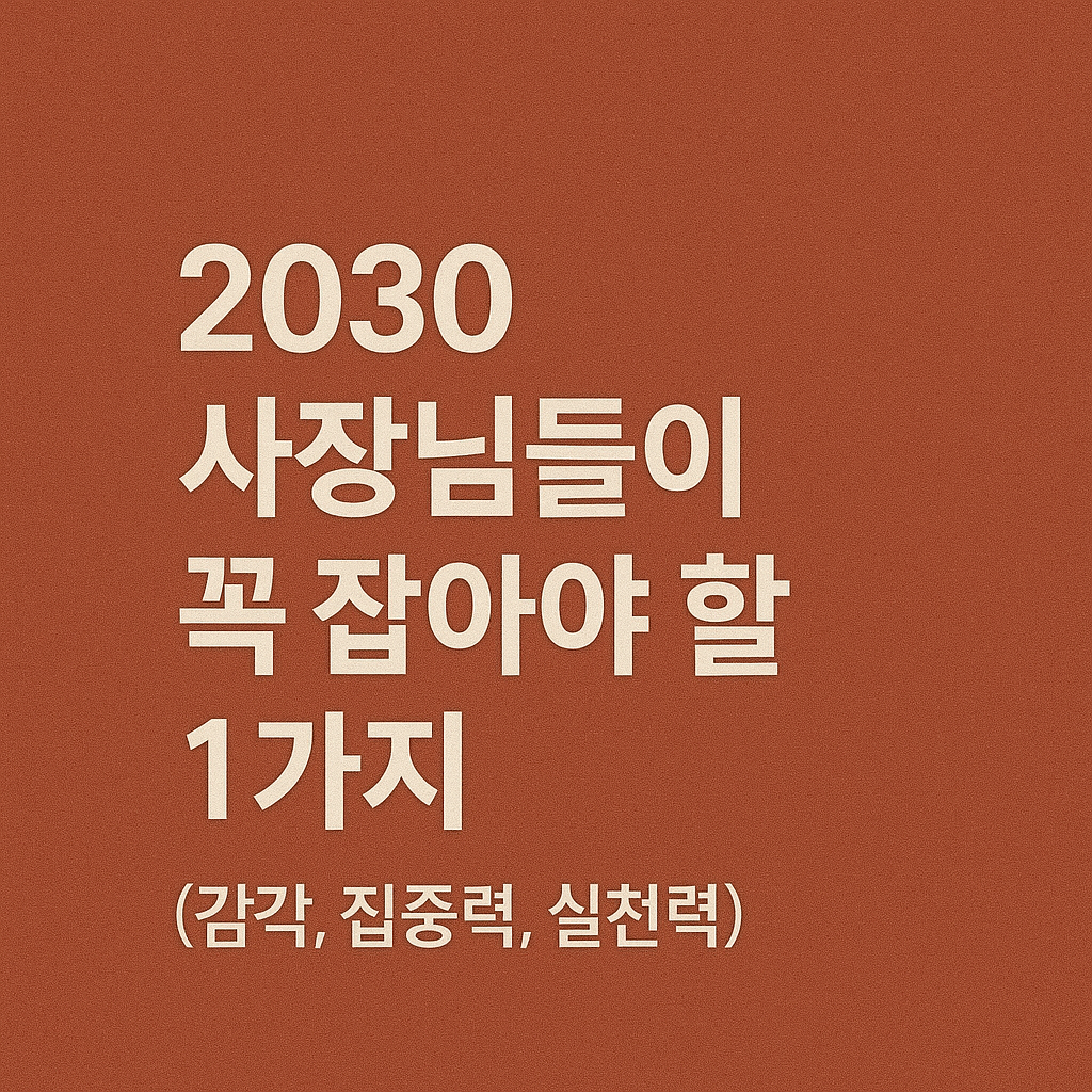 2030 사장님들이 꼭 잡아야 할 1가지 (감각, 집중력, 실천력)