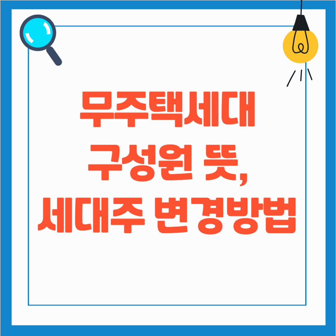 세대구성원 범위와 세대주, 세대원 변경 방법, 무주택 세대주 관련 자주 묻는 질문