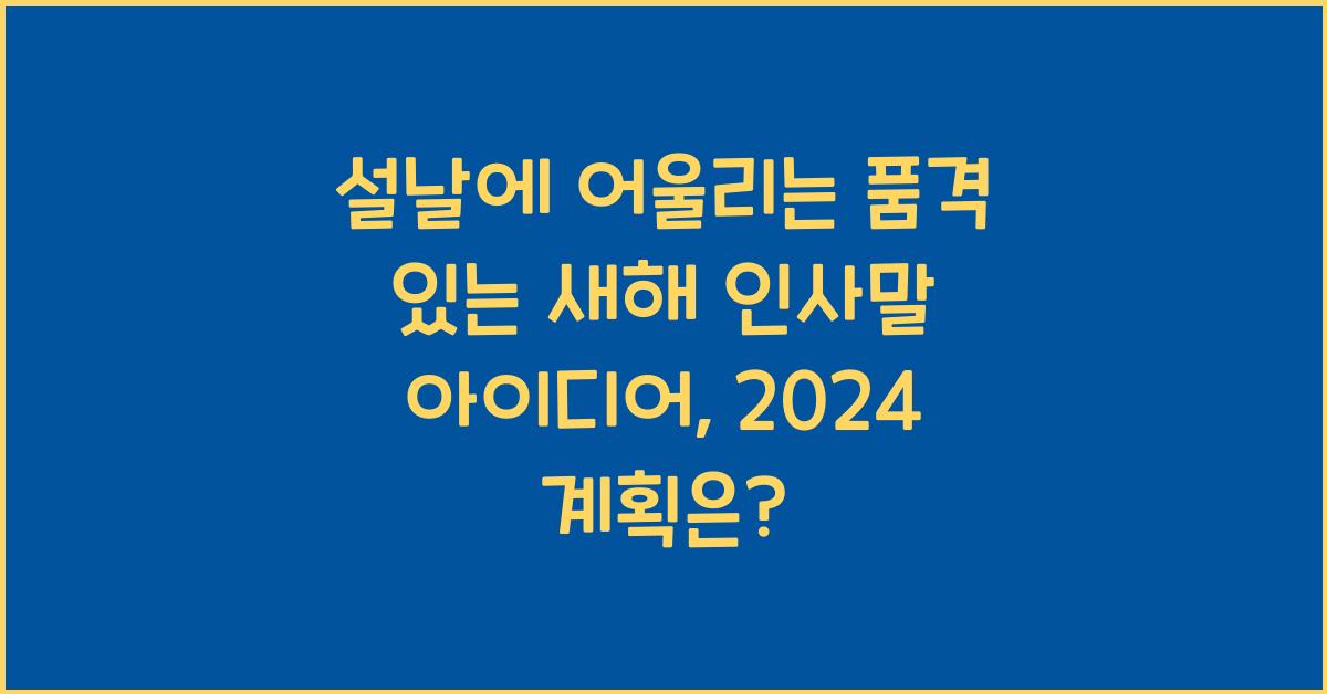 설날에 어울리는 품격 있는 새해 인사말 아이디어