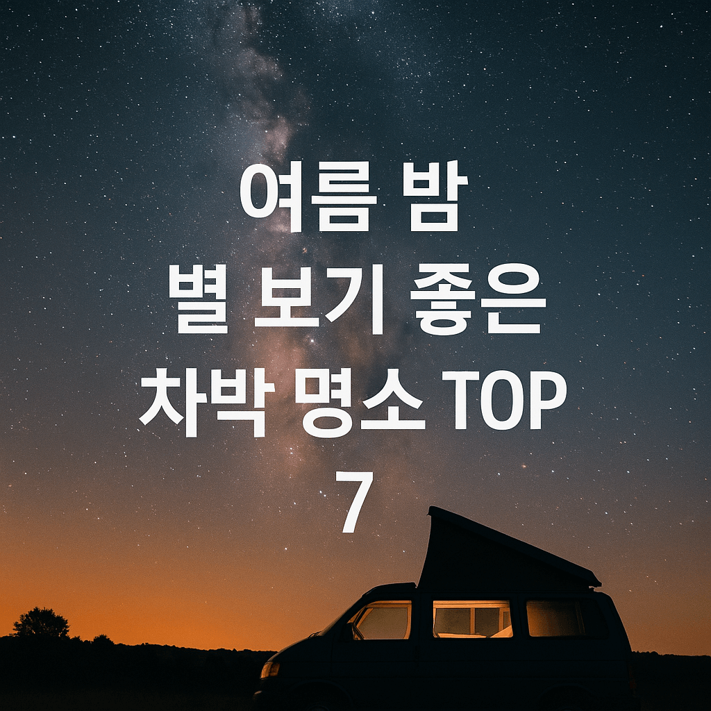 🔭여름 밤 별 보기 좋은 차박 명소 TOP 7