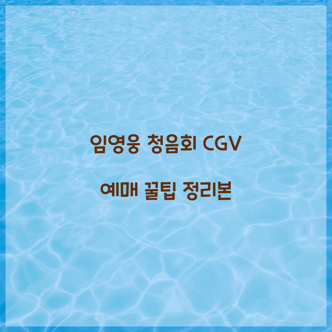 임영웅 청음회 CGV 예매 꿀팁 정리본