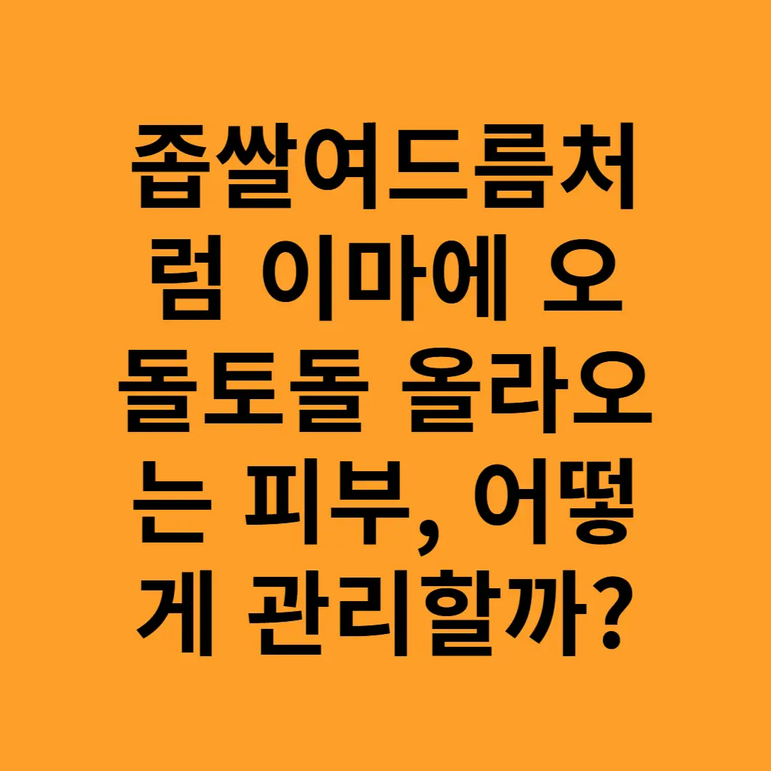 좁쌀여드름처럼 이마에 오돌토돌 올라오는 피부, 어떻게 관리할까
