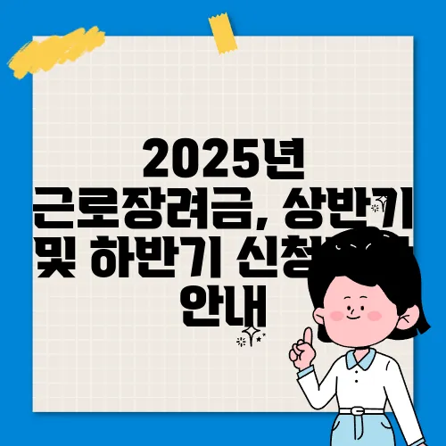 2025년 근로장려금, 상반기 및 하반기 신청기간 안내