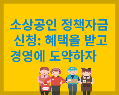 소상공인 정책자금 신청: 혜택을 받고 경영에 도약하자