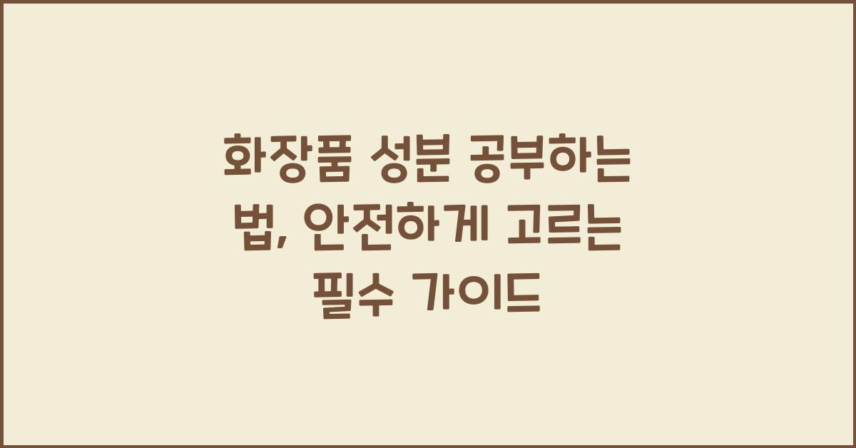 화장품 성분 공부하는 법: 안전한 화장품 고르는 방법