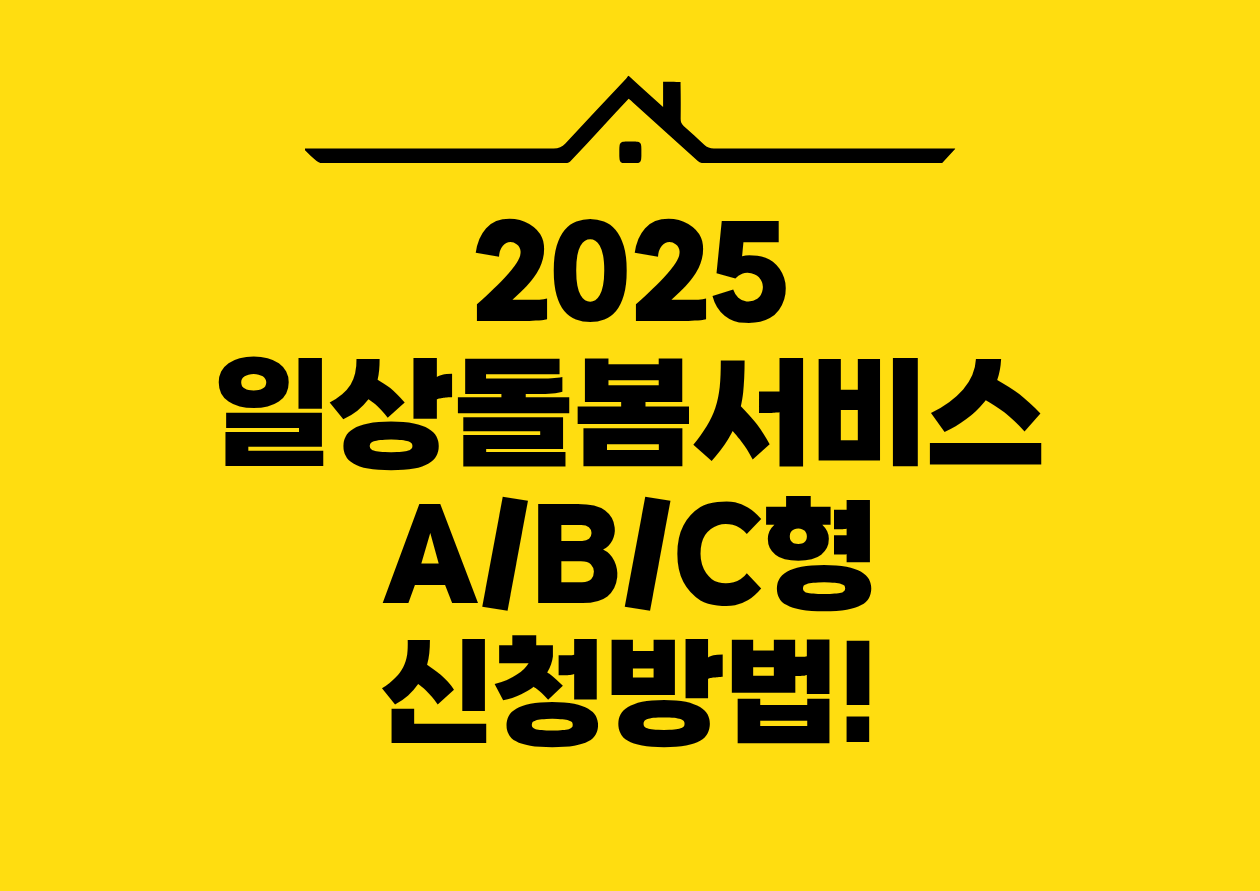 2025 일상돌봄서비스 A/B/C형 신청방법!