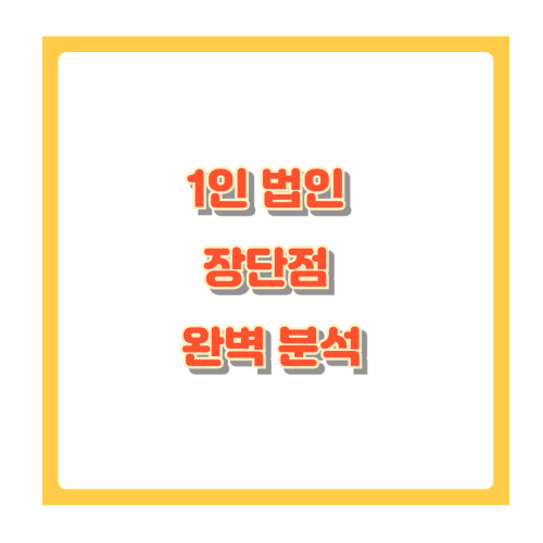 1인 법인 장단점 완벽 분석 &ndash; 창업 전 반드시 알아야 할 핵심 정리