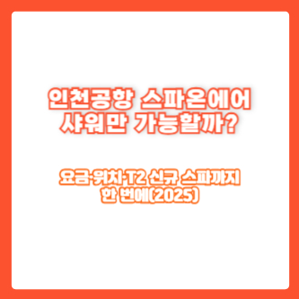 인천공항 스파온에어, 샤워만 가능할까?｜요금·위치·T2 신규 스파까지 한 번에(2025)