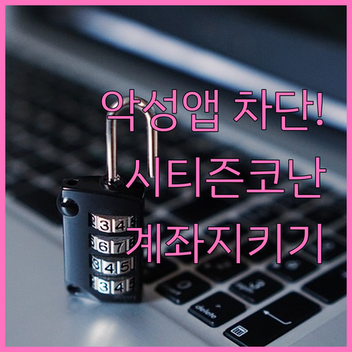 악성 앱 시티즌코난 설치 및 계좌 일..