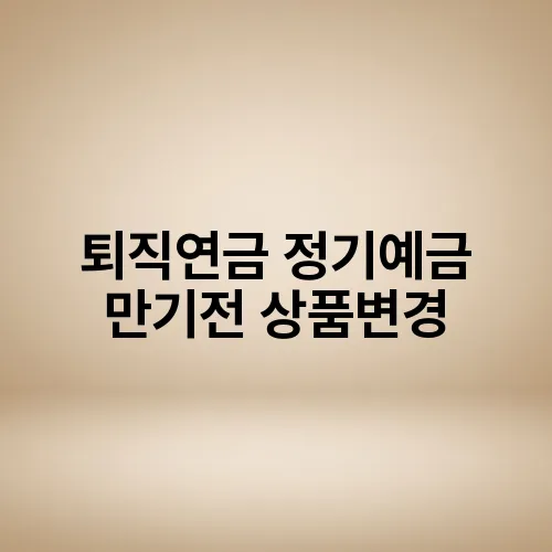 퇴직연금 정기예금 만기전 상품변경