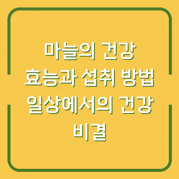 마늘의 건강 효능과 섭취 방법 일상에서의 건강 비결