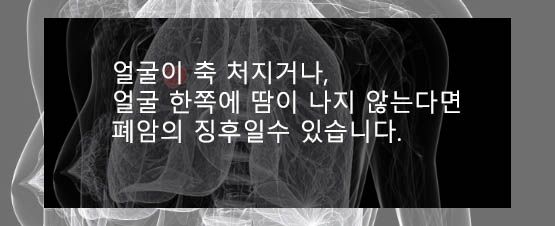 얼굴이 축 처지거나, 얼굴 한쪽에 땀이 나지 않는다면 폐암의 징후일수 있습니다.