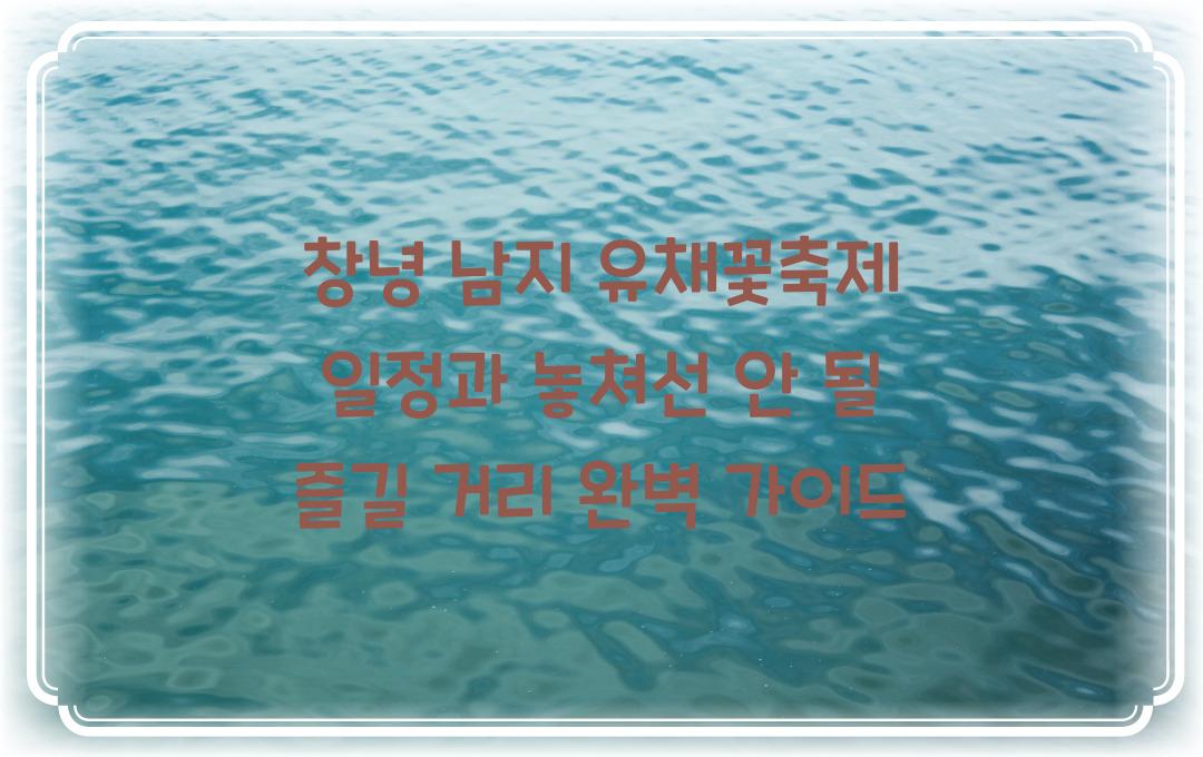 창녕 남지 유채꽃축제 일정과 놓쳐선 안 될 즐길 거리