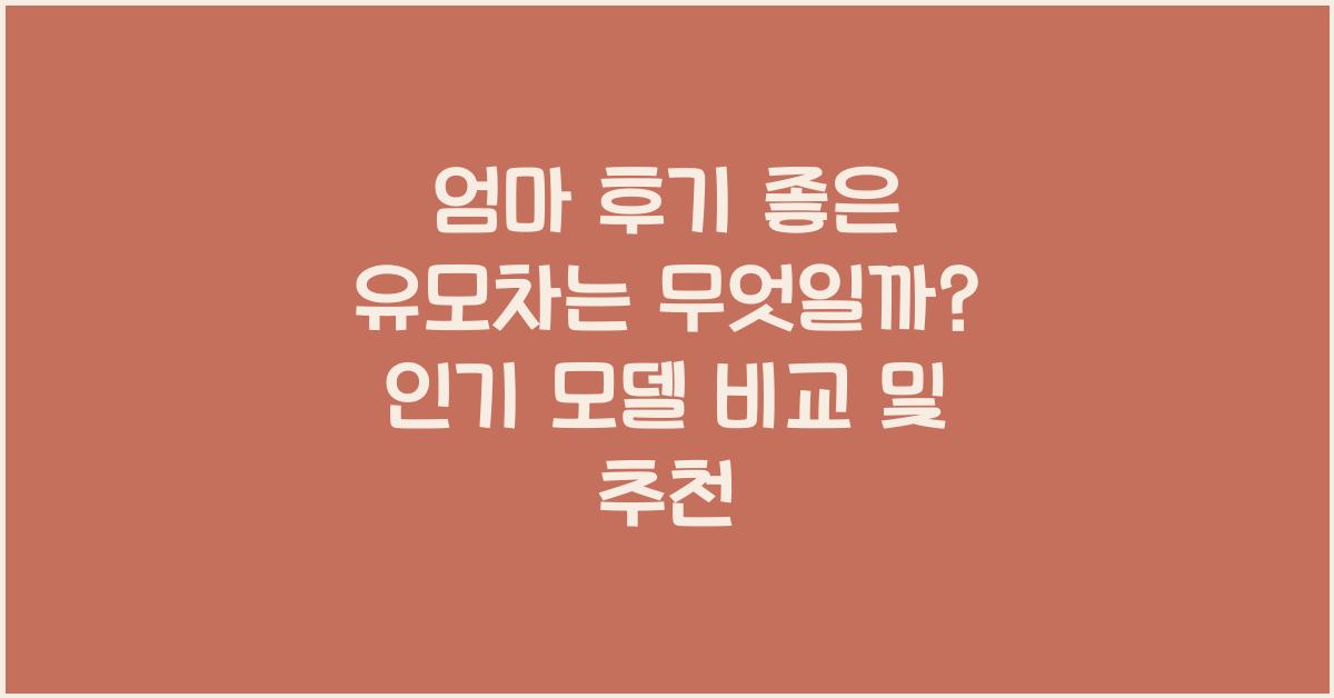 엄마 후기 좋은 유모차는 무엇일까?