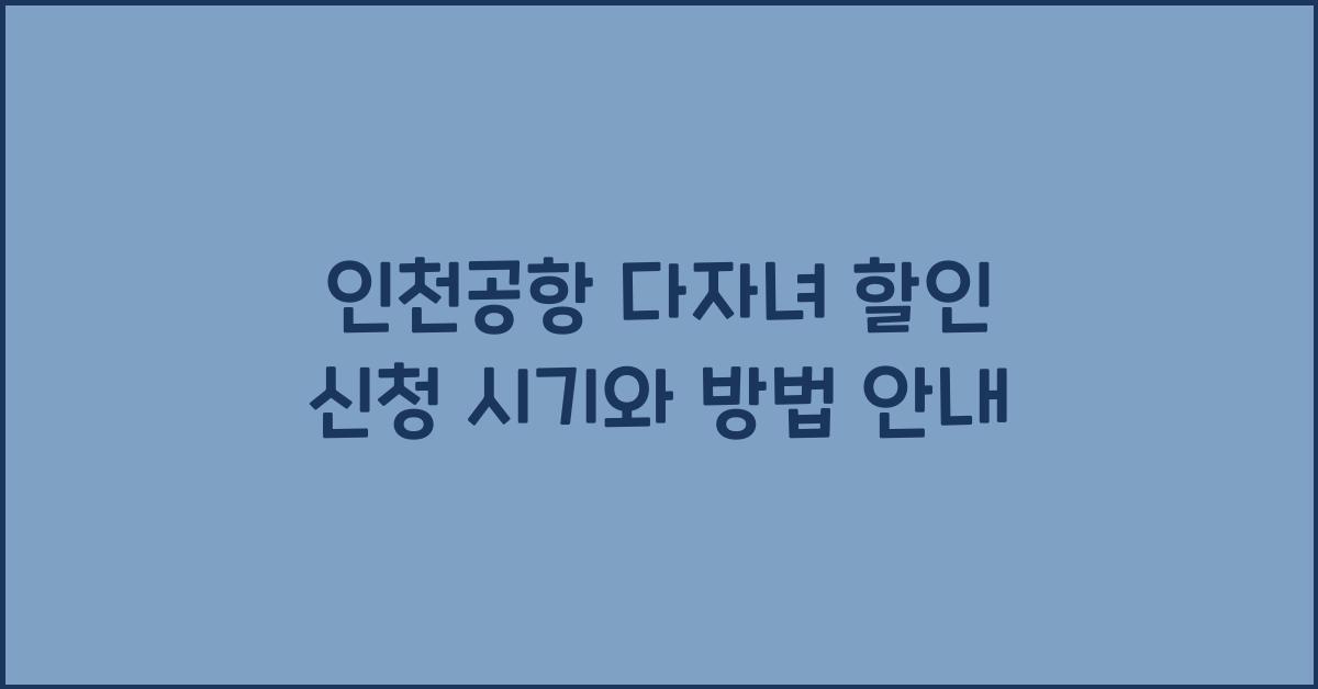 인천공항 다자녀 할인 신청 시기