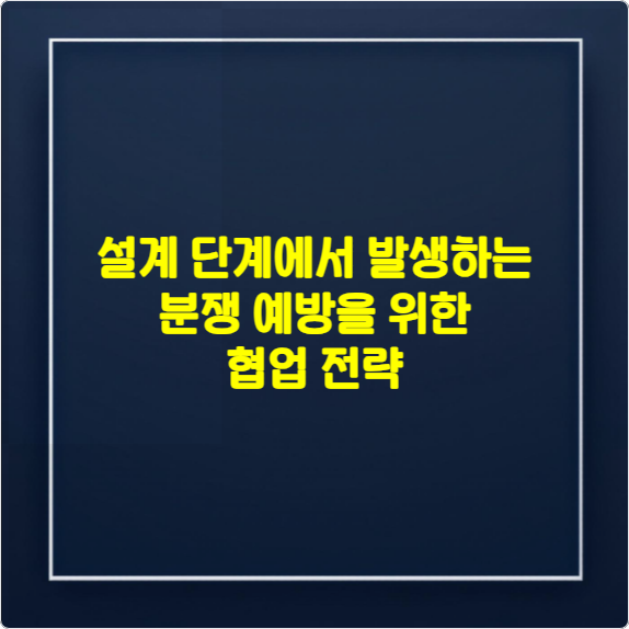 설계 단계에서 발생하는 분쟁 예방을 위한 협업 전략