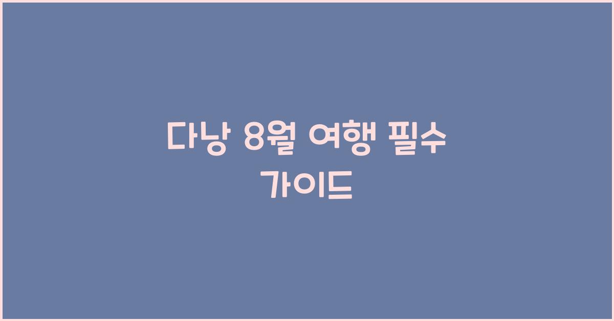 다낭 8월 여행