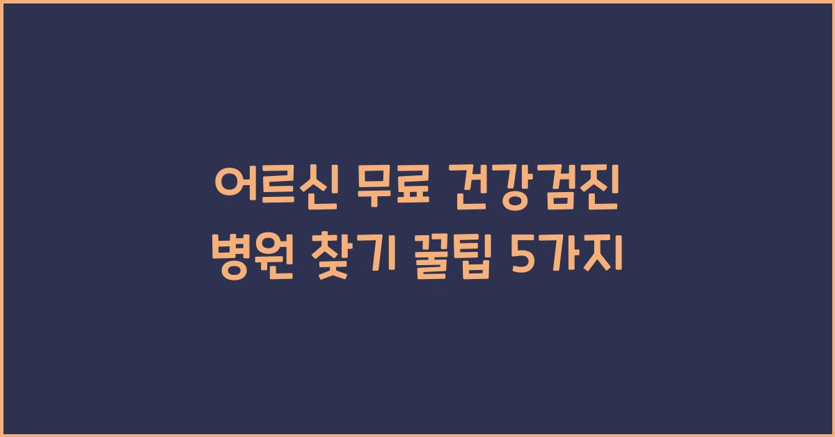 어르신 무료 건강검진 병원 찾기