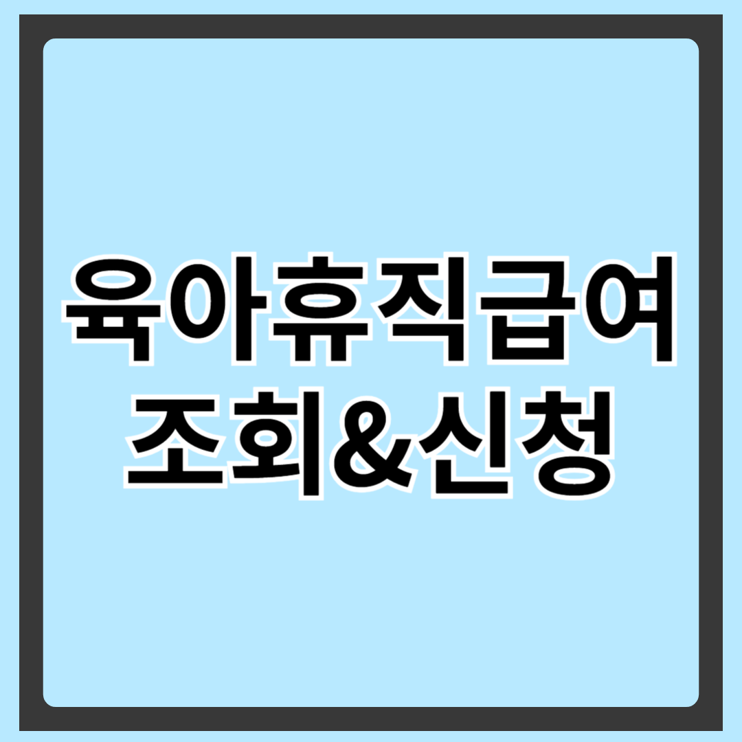 육아휴직 급여 조회 및 신청 방법