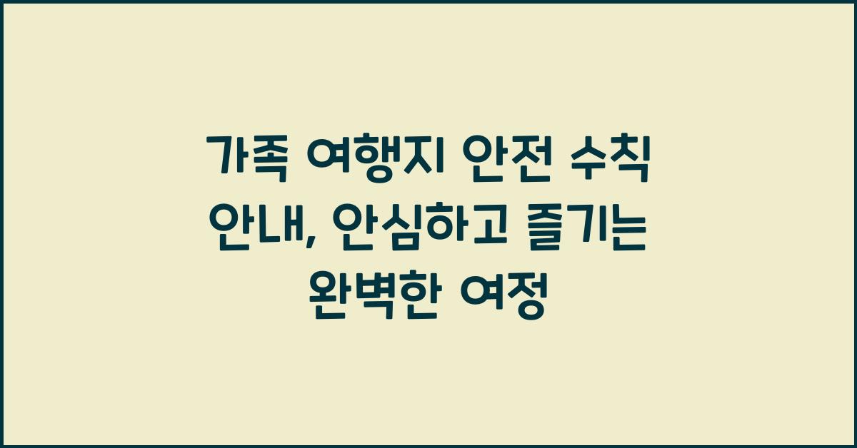 가족 여행지 안전 수칙 안내