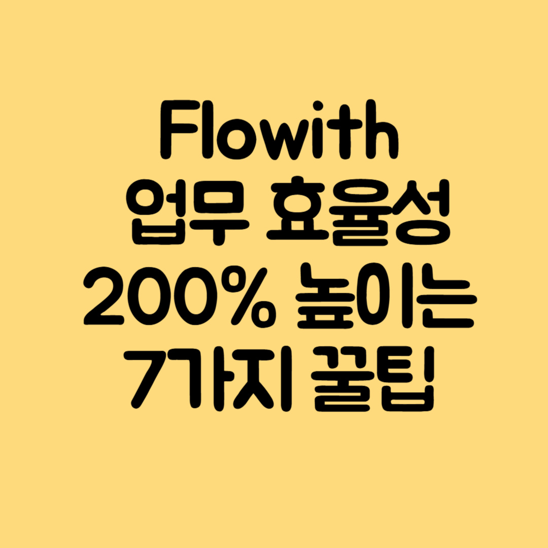 Flowith로 업무 효율성 200% 높이는 7가지 꿀팁