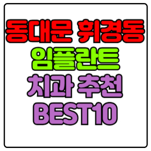 동대문구 휘경동 임플란트 치과 가격 비용 싼 곳,저렴한 곳,잘하는 곳,유명한 곳 BEST10 추천