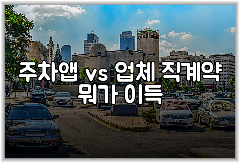 주차앱 vs 업체 직계약 뭐가 이득