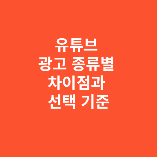 유튜브 광고 종류별 차이점과 선택 기준