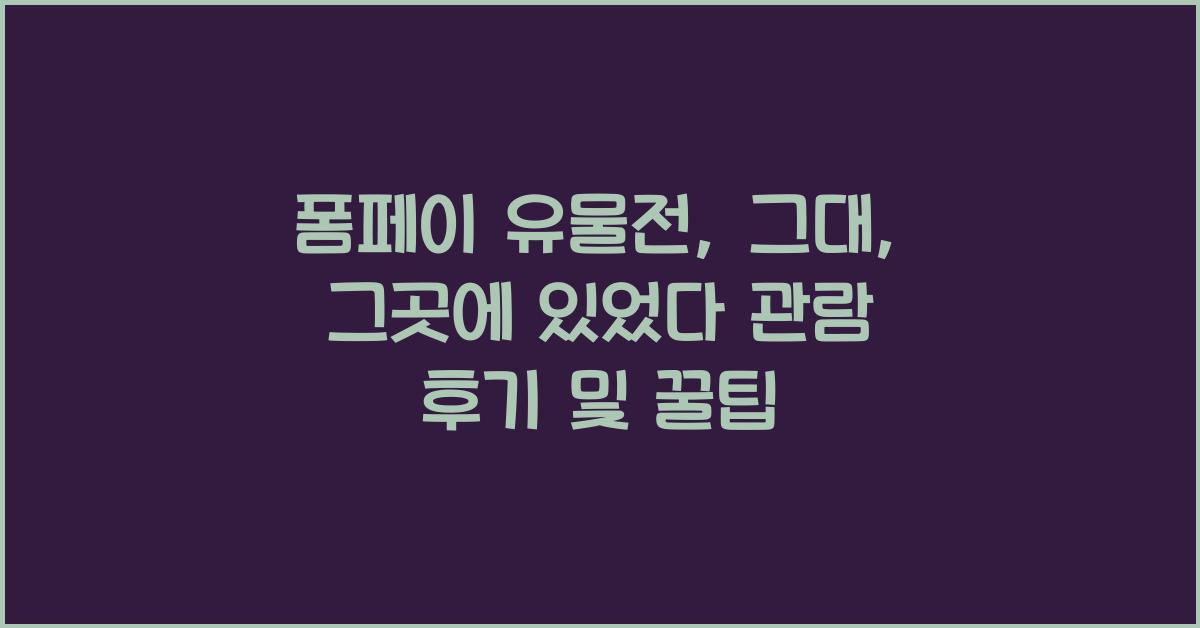폼페이 유물전: 그대, 그곳에 있었다