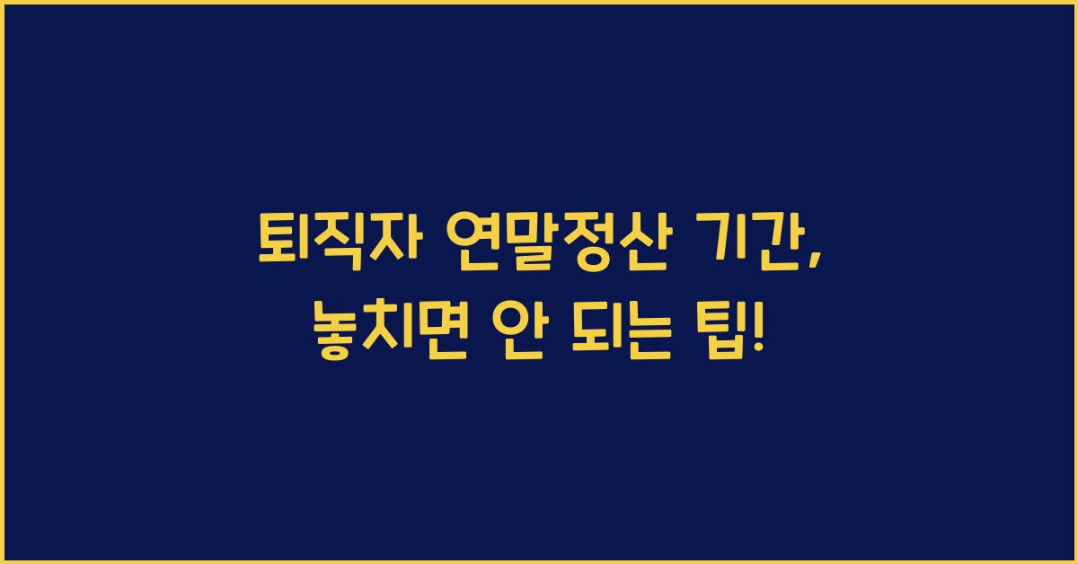 퇴직자 연말정산 기간