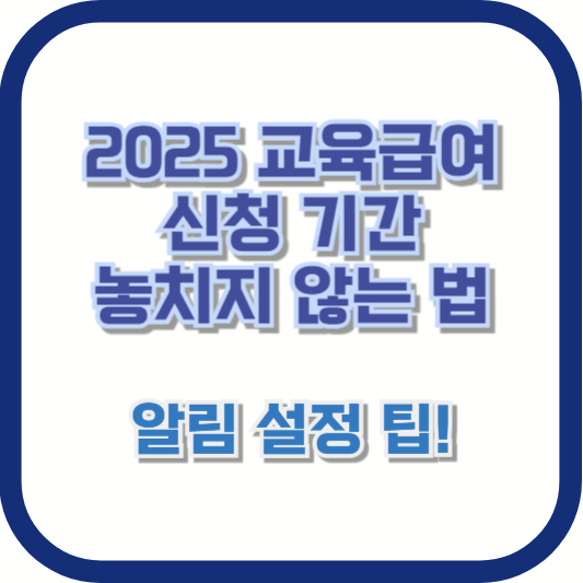 2025 교육급여 신청 기간 놓치지 않는 법 – 알림 설정 팁!