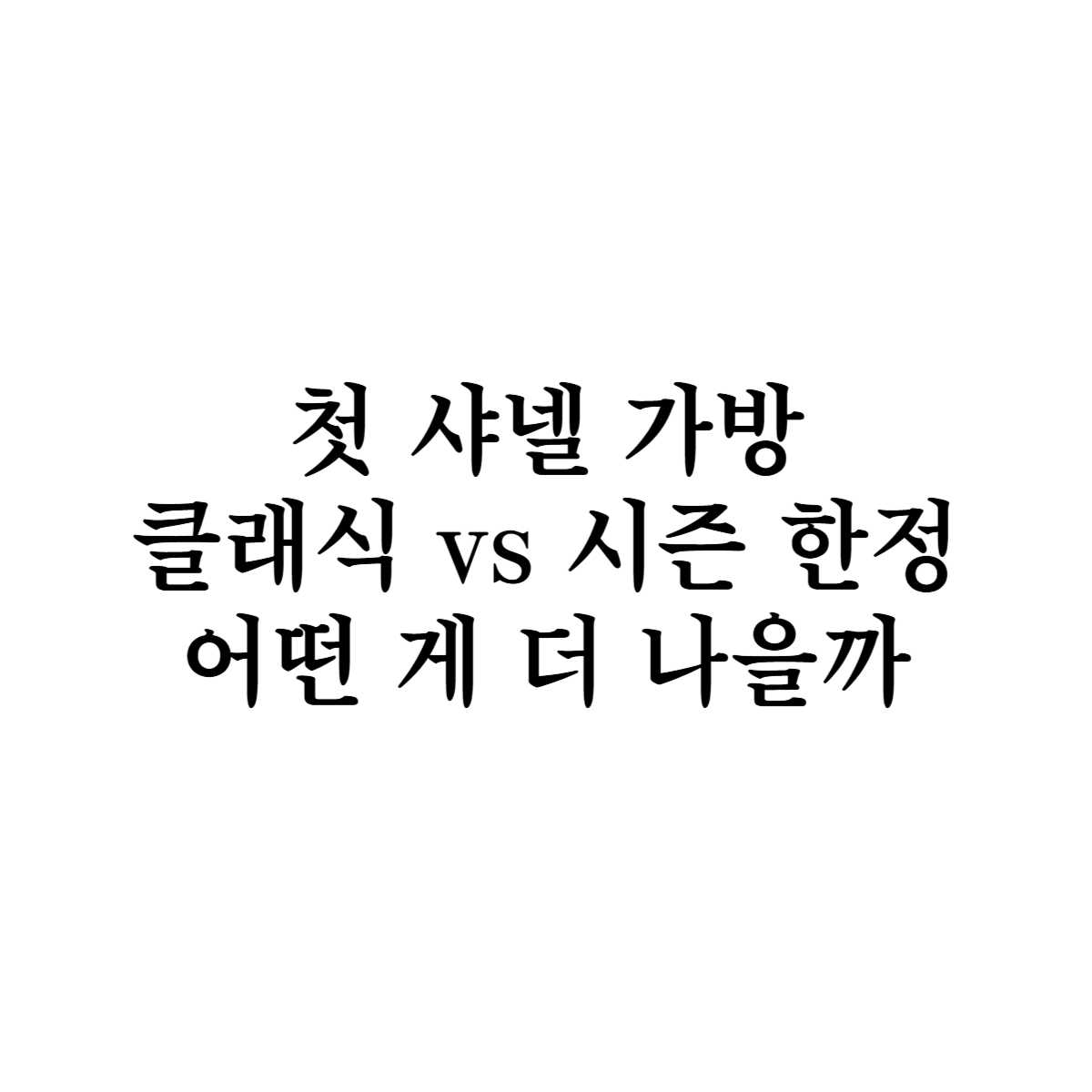 첫 샤넬 가방, 클래식 vs 시즌 한정 어떤 게 더 나을까