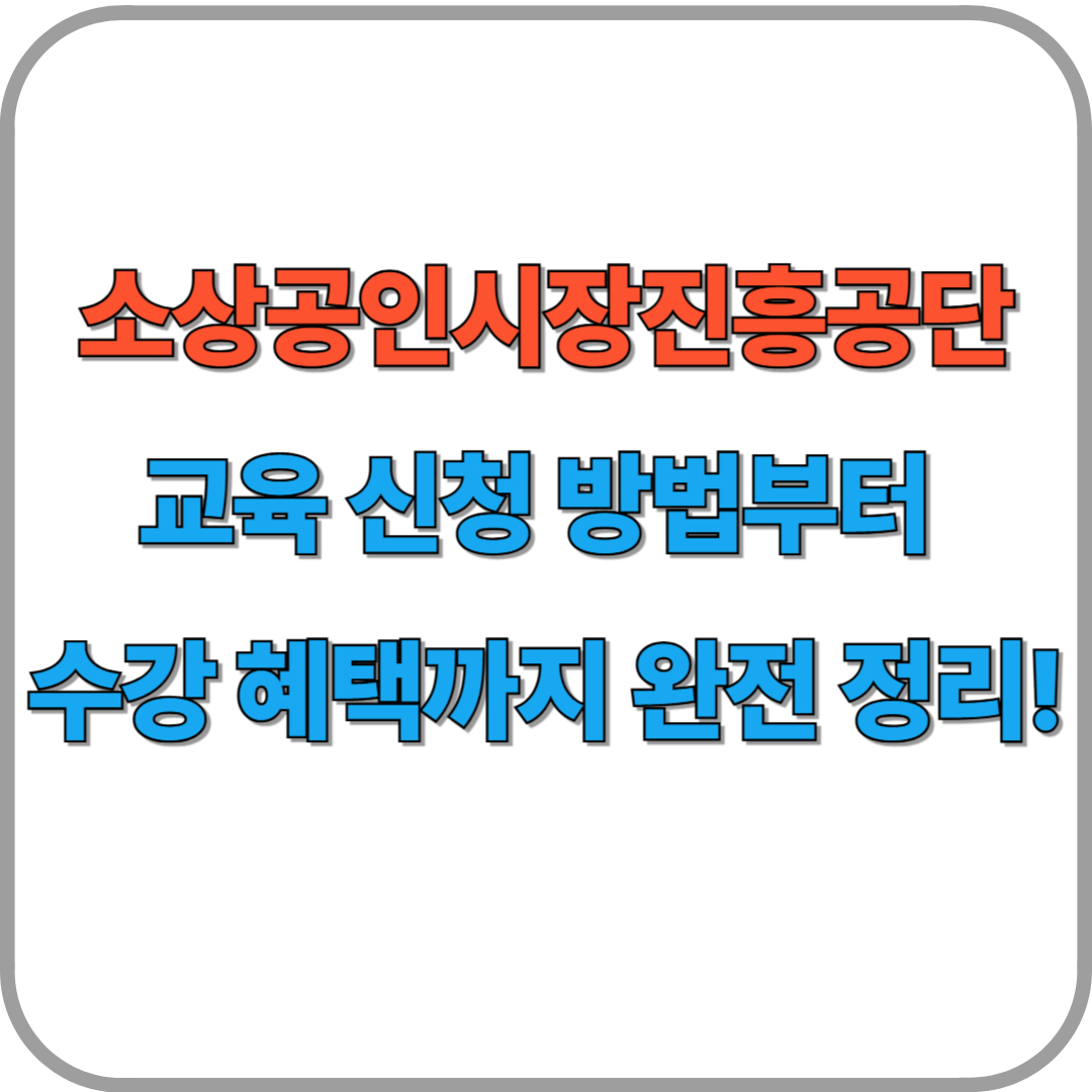 소상공인시장진흥공단 교육 신청 방법부터 수강 혜택까지 완전 정리!