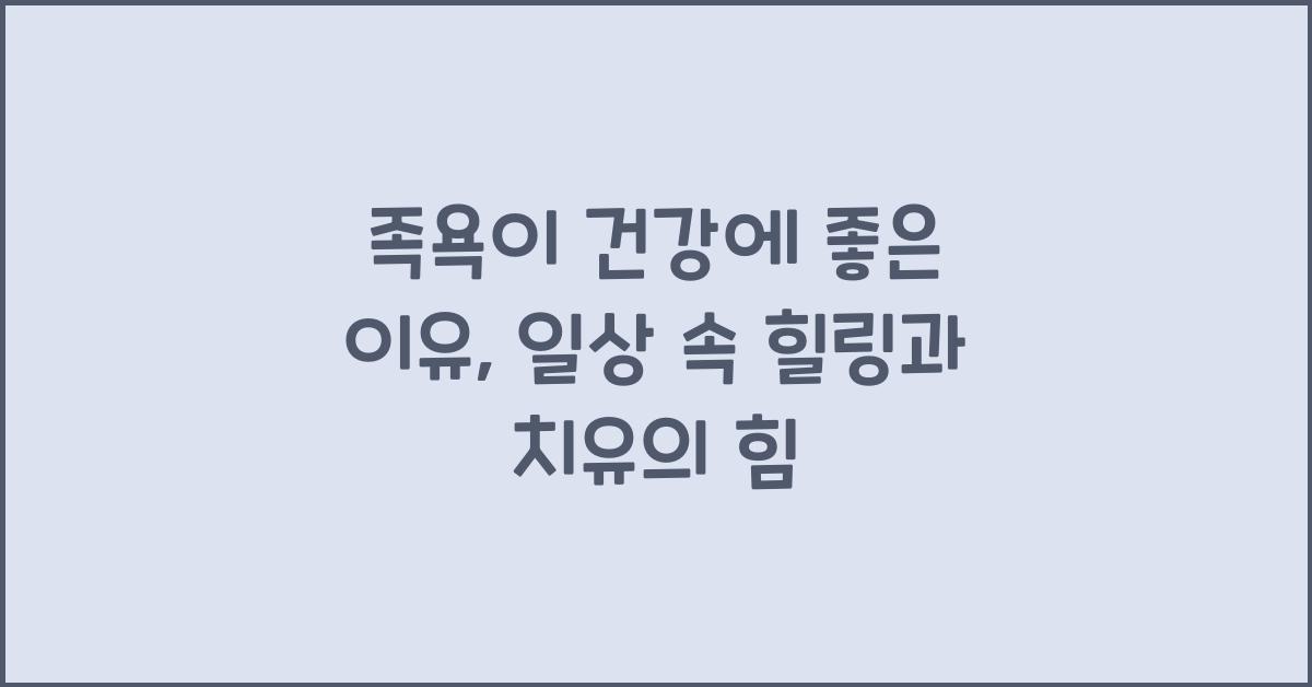 족욕이 건강에 좋은 이유