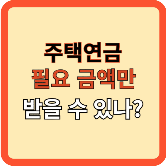 주택연금, 꼭 필요한 금액만 받을 수 있나?