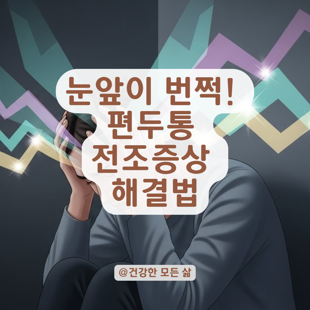 시야가 깨지는 공포, 편두통 전조증상? 골든타임 놓치지 않는 확실한 대처법