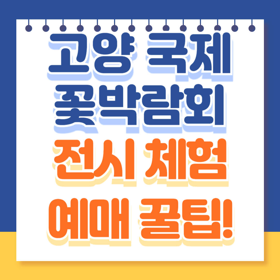 고양국제꽃박람회 전시 체험 예매 꿀팁