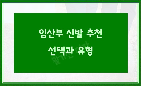 임산부 신발 추천 선택과 유형