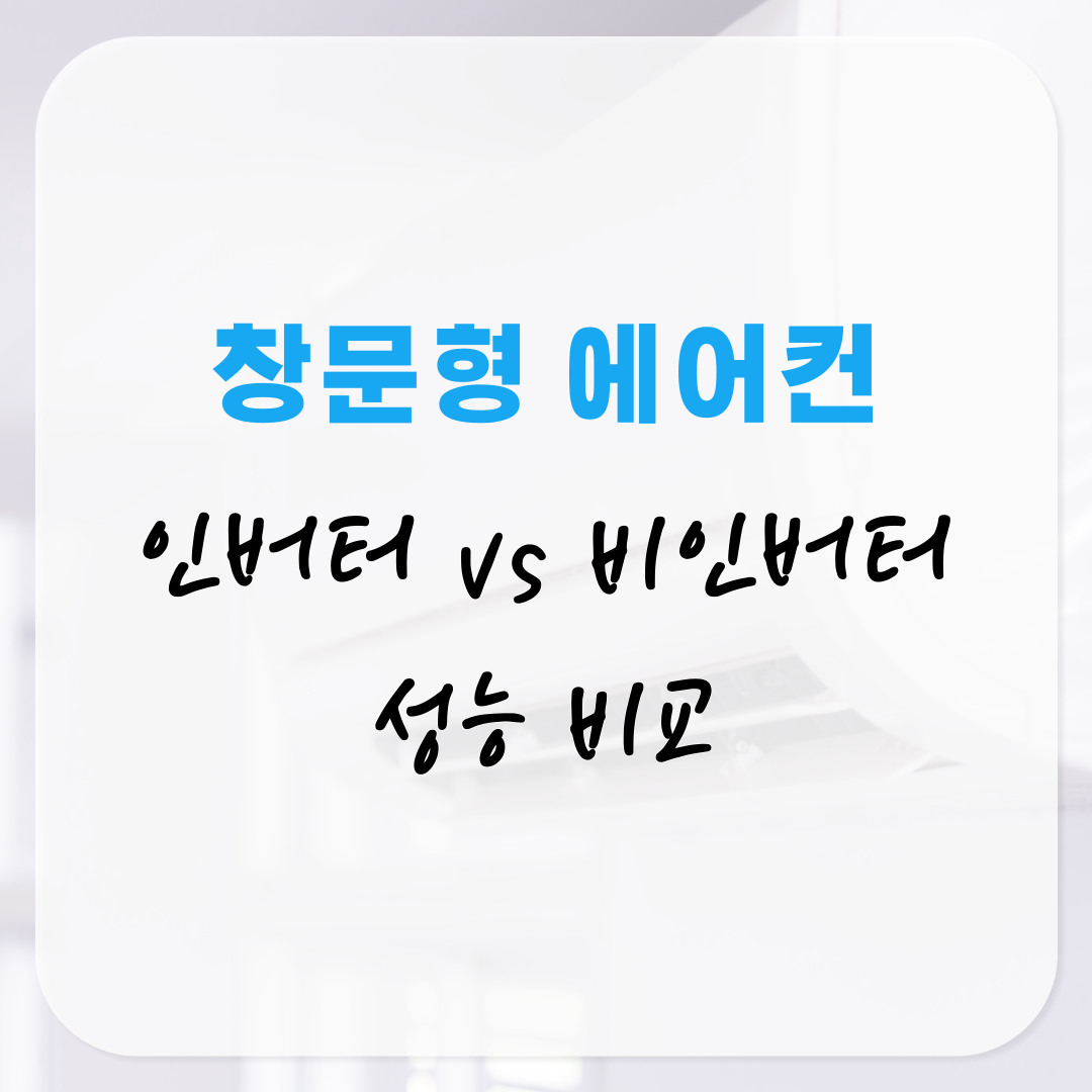 창문형 에어컨 브랜드 추천 인버터 vs 비인버터 성능 비교