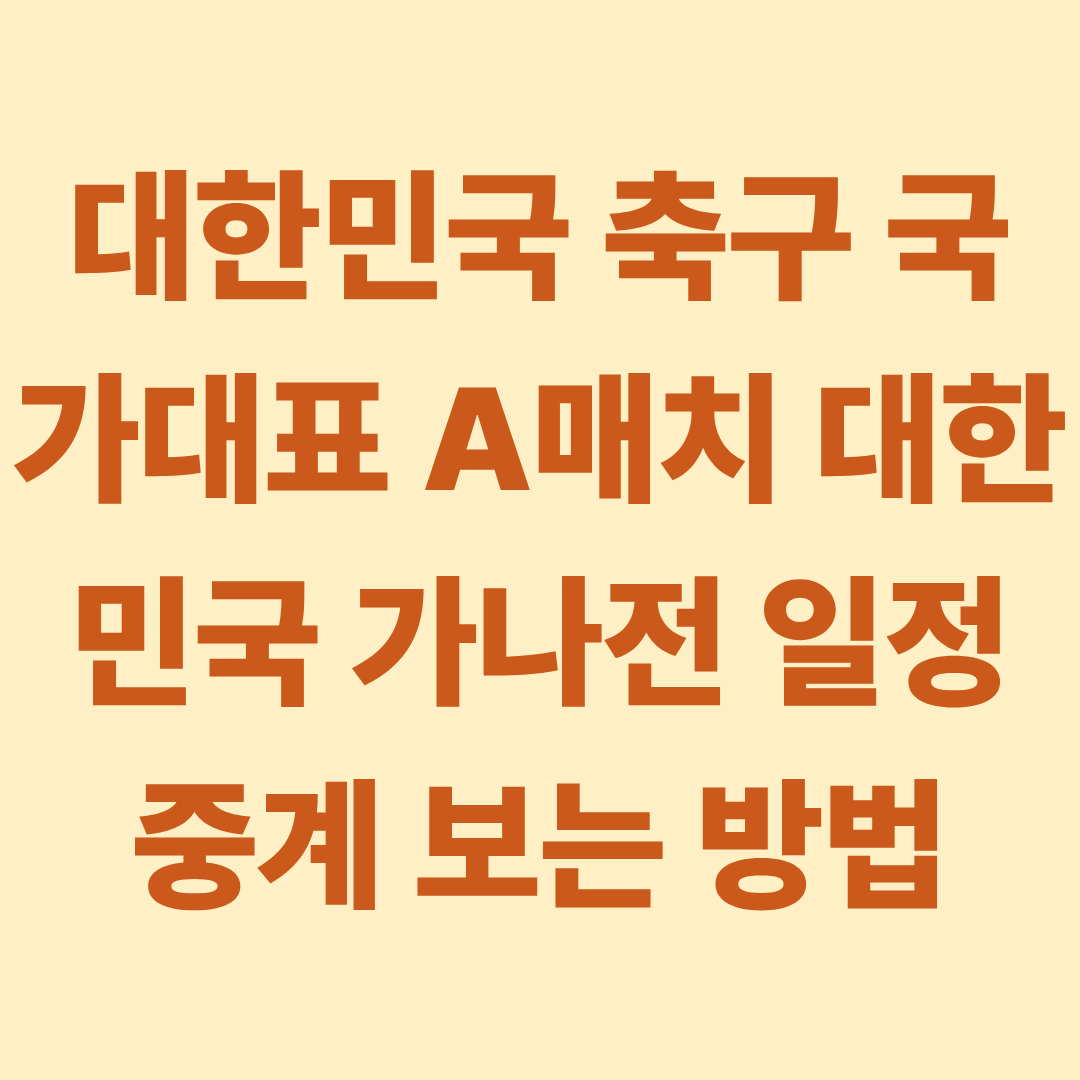 대한민국 축구 국가대표 A매치 대한민국 가나전 일정 중계 보는 방법