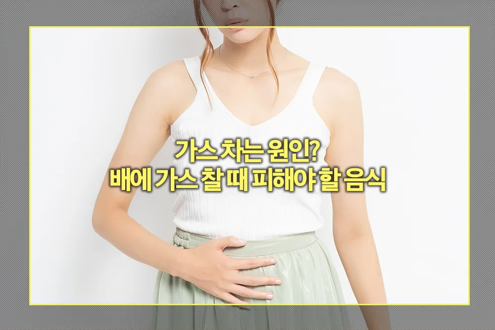 가스 차는 원인 배에 가스 찰 때 피해야 할 음식