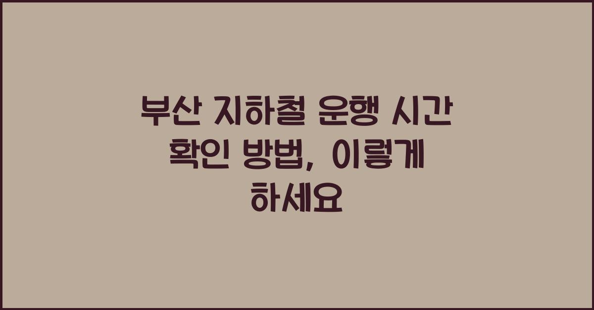 부산 지하철 운행 시간 확인 방법