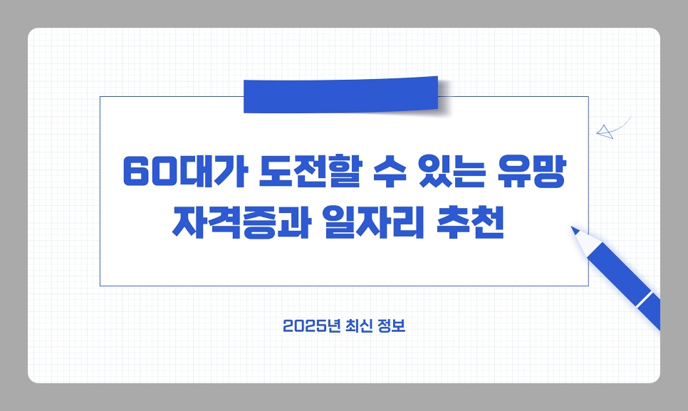 60대가 도전할 수 있는 유망 자격증과 일자리 추천 완벽 가이드 [2025년 최신 정보]